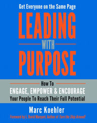 Title: Leading with Purpose: How to Engage, Empower & Encourage Your People to Reach Their Full Potential, Author: Marc Koehler