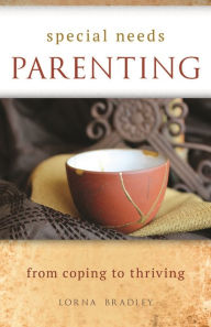 Title: Special Needs Parenting: From Coping To Thriving, Author: Lorna Bradley