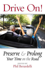 Title: Drive On!: Preserve and Prolong Your Time on the Road, Author: Phil Berardelli