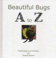 Title: Beautiful Bugs A to Z, Author: James Butler