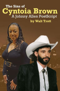 Title: The Sins of Cyntoia Brown: A Johnny Allen PostScript, Author: Walt Trott