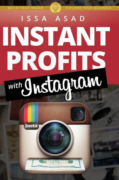 Issa Asad Instant Profits with Instagram: Build Your Brand, Explode Your Business
