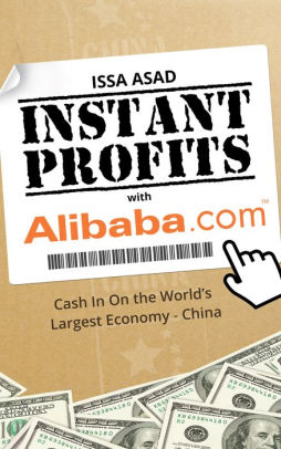 Issa Asad Instant Profits with Alibaba: Cash in on the World's Largest Economy - China