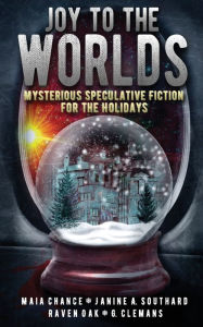 Title: Joy to the Worlds: Mysterious Speculative Fiction for the Holidays, Author: Maia Chance