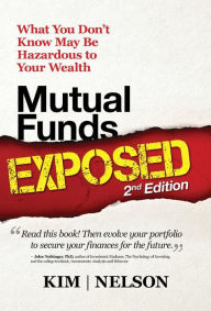 Title: Mutual Funds Exposed 2nd Edition: What You Don't Know May Be Hazardous to Your Wealth, Author: Kenneth A Kim