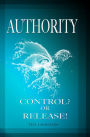 AUTHORITY - CONTROL? OR RELEASE!