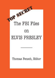 Title: The FBI Files on Elvis Presley, Author: Thomas Fensch