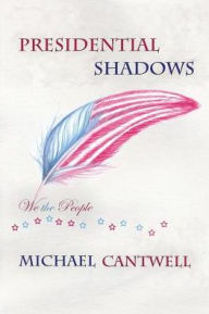 Title: Presidential Shadows: American History for Kids Young and Old, Author: Michael Cantwell