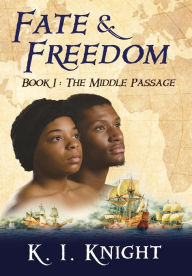 Title: Fate & Freedom: Book I: The Middle Passage, Author: K I Knight