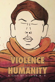 Title: Violence and Humanity: A Saga, Author: Aijalon M. G.