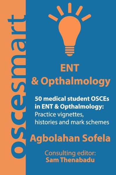 OSCEsmart - 50 medical student OSCEs in ENT & Opthalmology: Vignettes, histories and mark schemes for your finals.