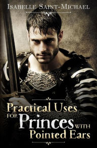 Title: Practical Uses for Princes with Pointed Ears, Author: Isabelle Saint-Michael