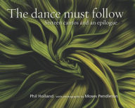 Title: The Dance Must Follow: Sixteen Cantos and an Epilogue, Author: Phil Holland