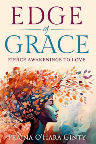 Title: Edge of Grace: A Fierce Awakening to Love, Author: Prajna Ginty