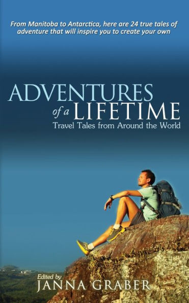 Adventures of a Lifetime: Travel Tales from Around the World