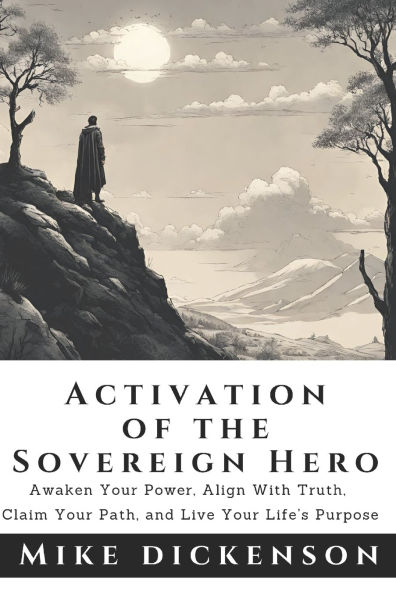 The Sovereign Hero's Activation Manual: Discover your Truth, Claim your Path, Walk the Talk, and Live your Life's Purpose.