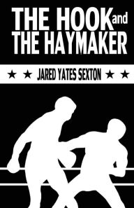 Title: The Hook and The Haymaker, Author: Jared Yates Sexton