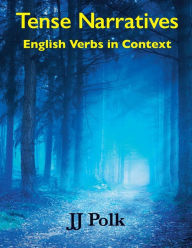 Title: Tense Narratives: English Verbs in Context, Author: J J Polk