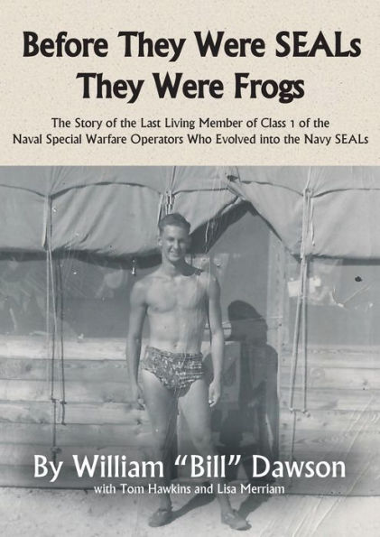 Before They Were SEALs Frogs: the Story of Last Living Member Class 1 Naval Special Warfare Operators Who Evolved into Navy