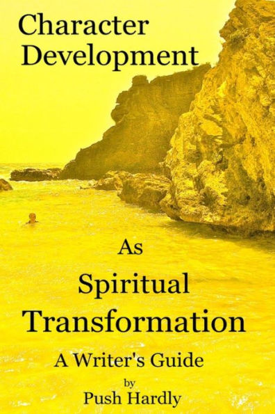 Character Development as Spiritual Transformation, a Writer's Guide