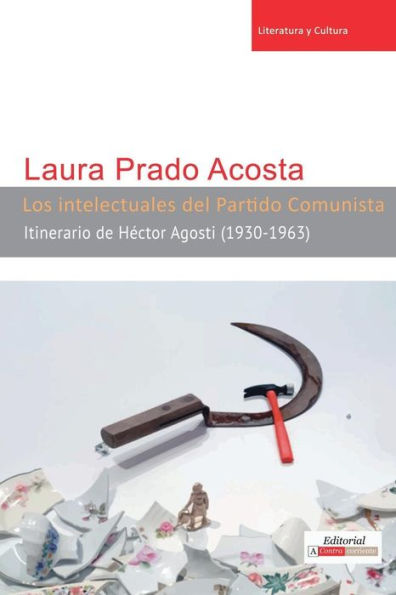 Los intelectuales del Partido Comunista: Itinerario de Héctor Agosti (1930-1963)