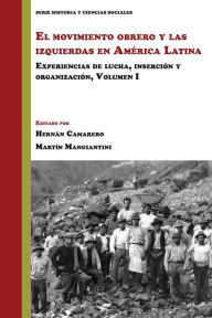Title: El movimiento obrero y las izquierdas en América Latina: Experiencias de lucha, inserción y organización (Volumen 1), Author: Hernán Camarero
