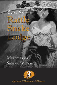 Title: Rattle Snake Lodge - Memoirs of a Seeing Woman, Author: B. K. Smith