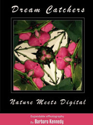 Title: DREAM CATCHERS - Nature Meets Digital, Author: Barbara Kennedy