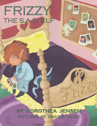 Title: Frizzy, the S.A.D. Elf: Santa's Izzy Elves #4, Author: Dorothea Jensen