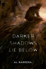 Title: Darker Shadows Lie Below, Author: Al Barrera