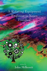 Title: A Rotating Equipment Engineer is Never Finished, Author: John Milkereit