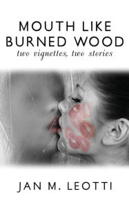 Title: Mouth Like Burned Wood, Author: Jan M. Leotti