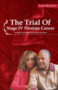 Title: The Trial Of Stage IV Prostate Cancer: A Wife's Case for Faith, Hope, and Help, Author: Janet M Jones