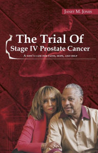 Title: The Trial of Stage IV Prostate Cancer: A Wife's Case For Faith, Hope, And Help, Author: Janet M Jones