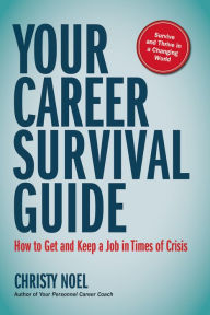 Title: Your Career Survival Guide: How to Get and Keep a Job in Times of Crisis, Author: Christy Noel