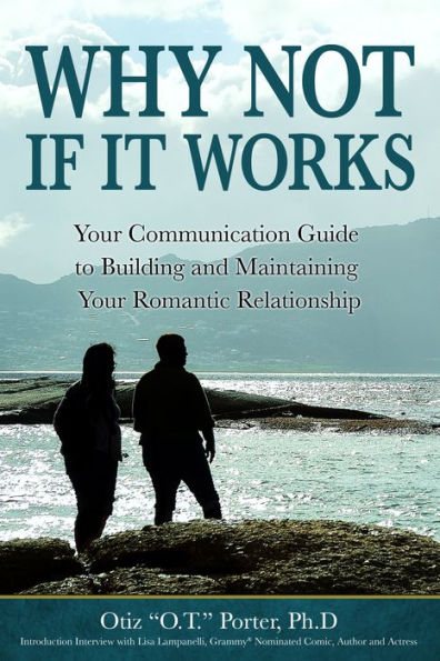 Why Not, If It Works: Your Communication Guide to Building and Maintaining Your Relationship