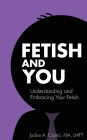 Fetish and You: Understanding and Embracing Your Fetish