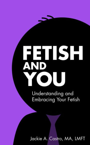 Fetish and You: Understanding and Embracing Your Fetish