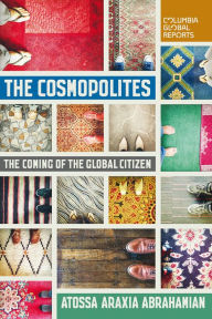 Title: The Cosmopolites: The Coming of the Global Citizen, Author: Atossa Araxia Abrahamian