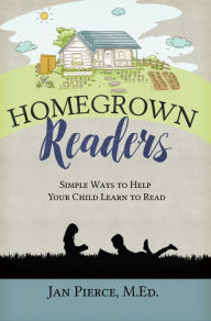 Title: Homegrown Readers: Simple Ways to Help Your Child Learn to Read, Author: Jan Pierce