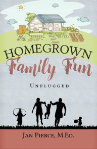 Title: Homegrown Family Fun: Unplugged, Author: Jan Pierce