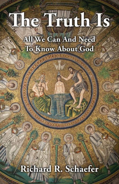 The Truth Is: All We Can and Need to Know about God
