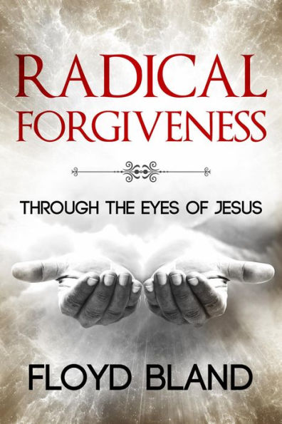Radical Forgiveness: Through The Eyes Of Jesus