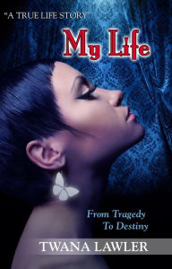 Title: MY LIFE: FROM TRAGEDY TO DESTINY, Author: TWANA LAWLER