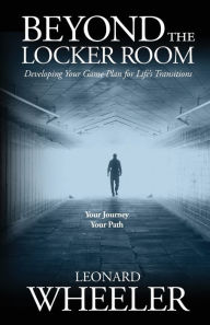 Title: Beyond The Locker Room: Developing Your Game Plan for Life's Transition's, Author: Leonard T Wheeler