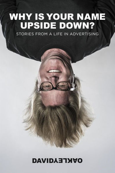 Why Is Your Name Upside Down?: Stories From a Life in Advertising