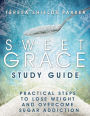 Sweet Grace Study Guide: Practical Steps To Lose Weight and Overcome Sugar Addiction