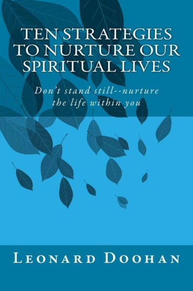 Ten Strategies To Nurture Our Spiritual Lives: Don't stand still--nurture the life within you