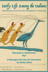 Title: Early Life Among the Indians: Reminiscences from the life of Benj. G. Armstrong, Author: Benjamin Armstrong