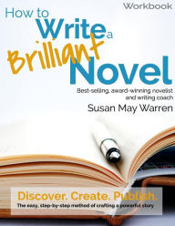 Title: How to Write a Brilliant Novel Workbook: The easy, step-by-step method for crafting a powerful story, Author: Susan May Warren